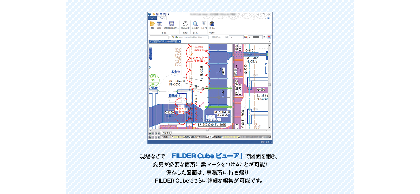 現場などで「FILDER Cube ビューア」で図面を開き、変更が必要な箇所に雲マークをつけることが可能!保存した図面は、事務所に持ち帰り、FILDER Cubeでさらに詳細な編集が可能です。